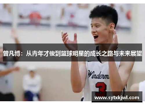 曾凡博：从青年才俊到篮球明星的成长之路与未来展望